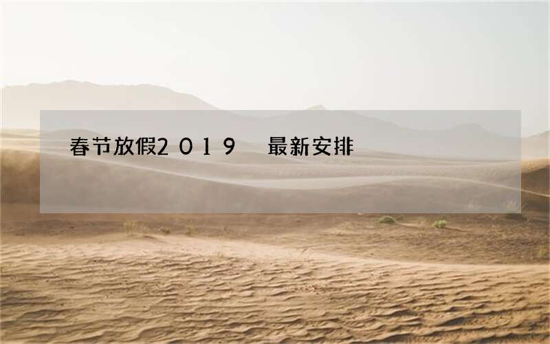 春节放假2019 最新安排